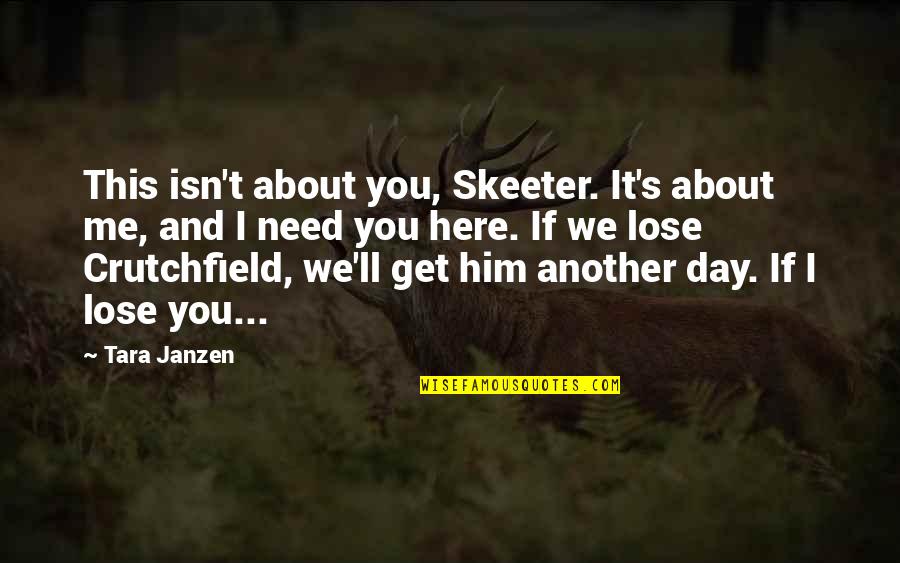 I Need This Quotes By Tara Janzen: This isn't about you, Skeeter. It's about me,