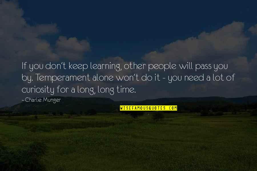 I Need Time To Be Alone Quotes By Charlie Munger: If you don't keep learning, other people will