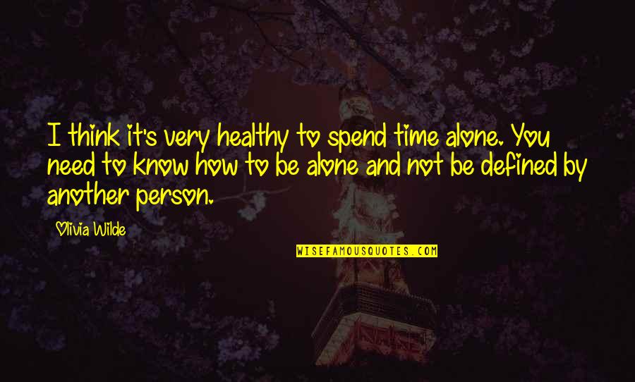 I Need Time To Be Alone Quotes By Olivia Wilde: I think it's very healthy to spend time