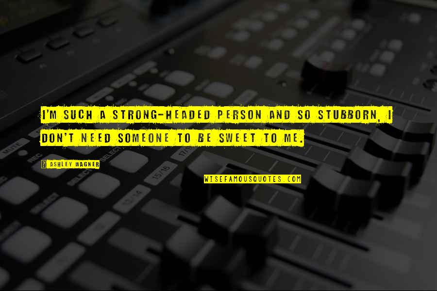 I Need To Be Strong Quotes By Ashley Wagner: I'm such a strong-headed person and so stubborn,