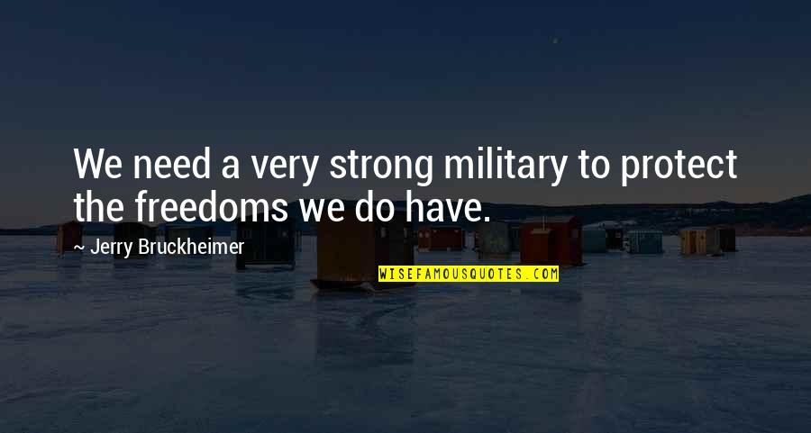 I Need To Be Strong Quotes By Jerry Bruckheimer: We need a very strong military to protect