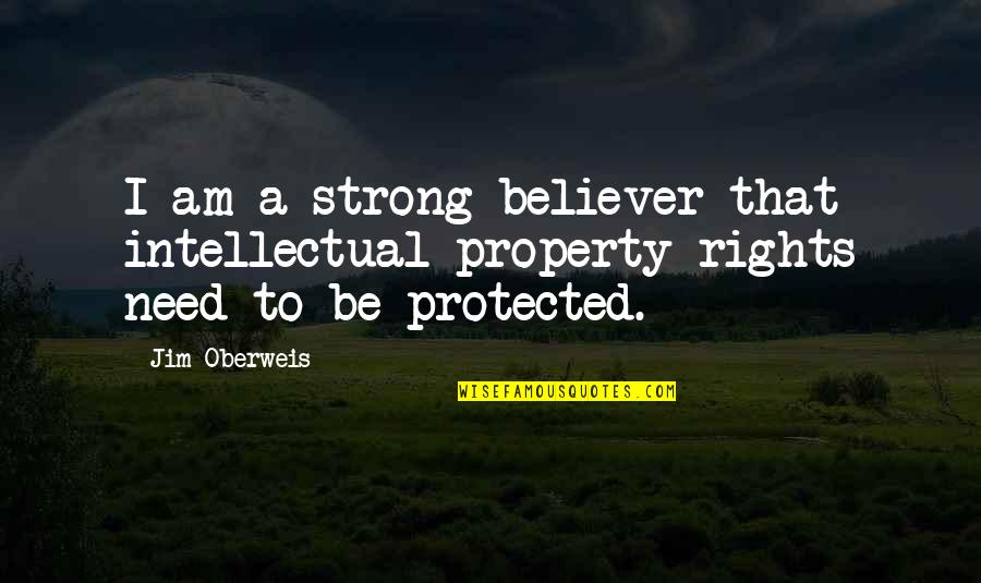 I Need To Be Strong Quotes By Jim Oberweis: I am a strong believer that intellectual property