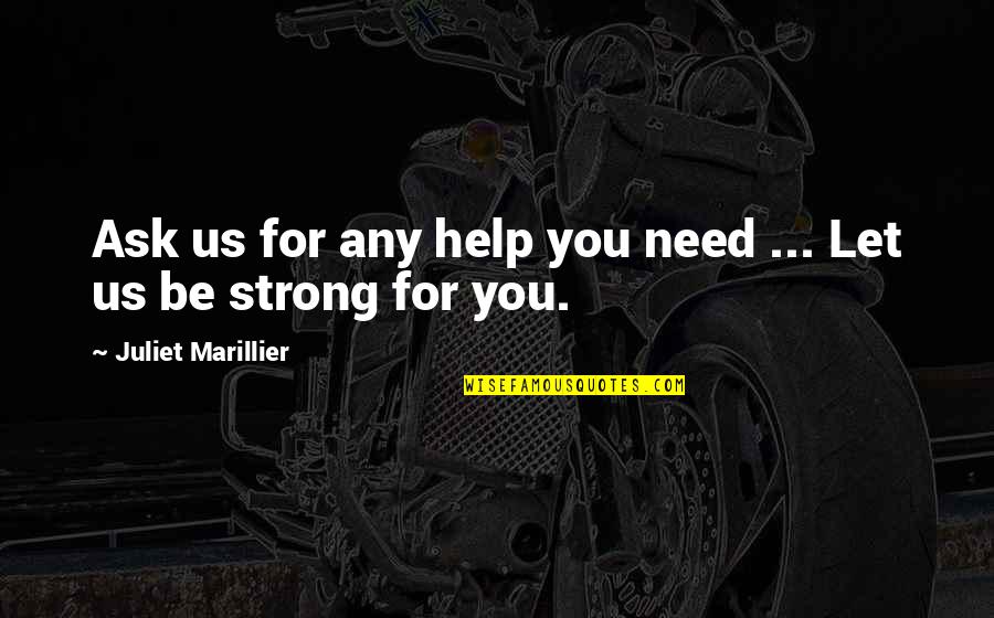 I Need To Be Strong Quotes By Juliet Marillier: Ask us for any help you need ...