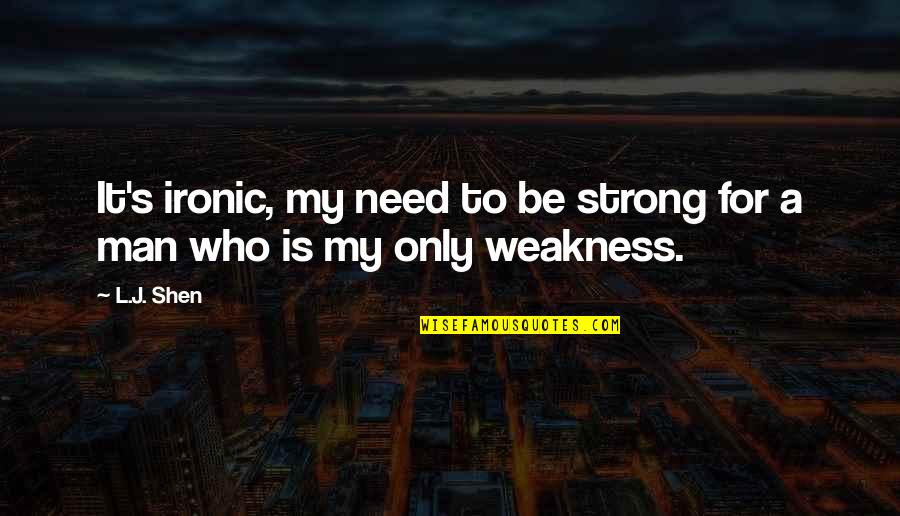 I Need To Be Strong Quotes By L.J. Shen: It's ironic, my need to be strong for