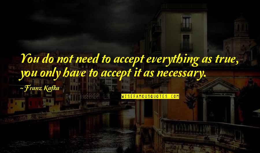 I Need To Be Your Everything Quotes By Franz Kafka: You do not need to accept everything as