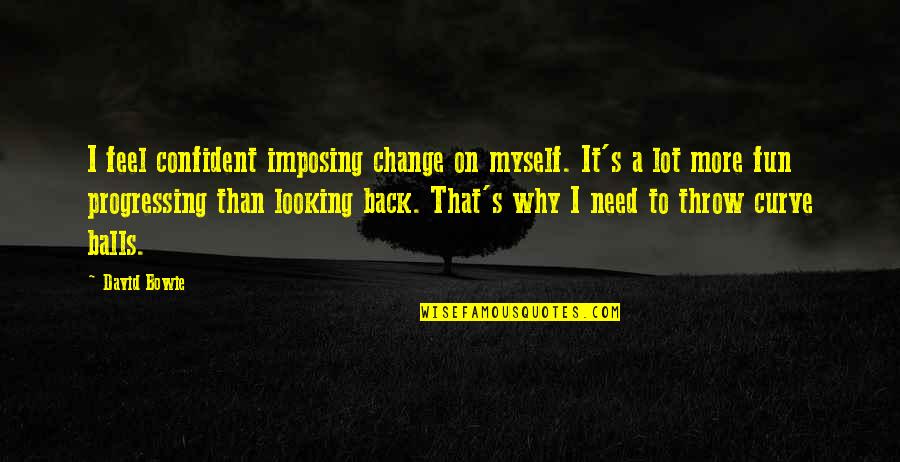 I Need To Change Quotes By David Bowie: I feel confident imposing change on myself. It's I Need To Change Quotes By David Bowie: I feel confident imposing change on myself. It's