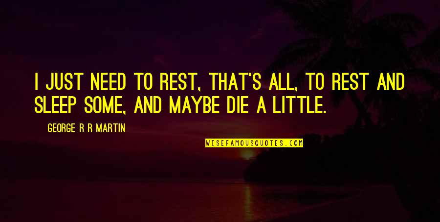 I Need To Die Quotes By George R R Martin: I just need to rest, that's all, to