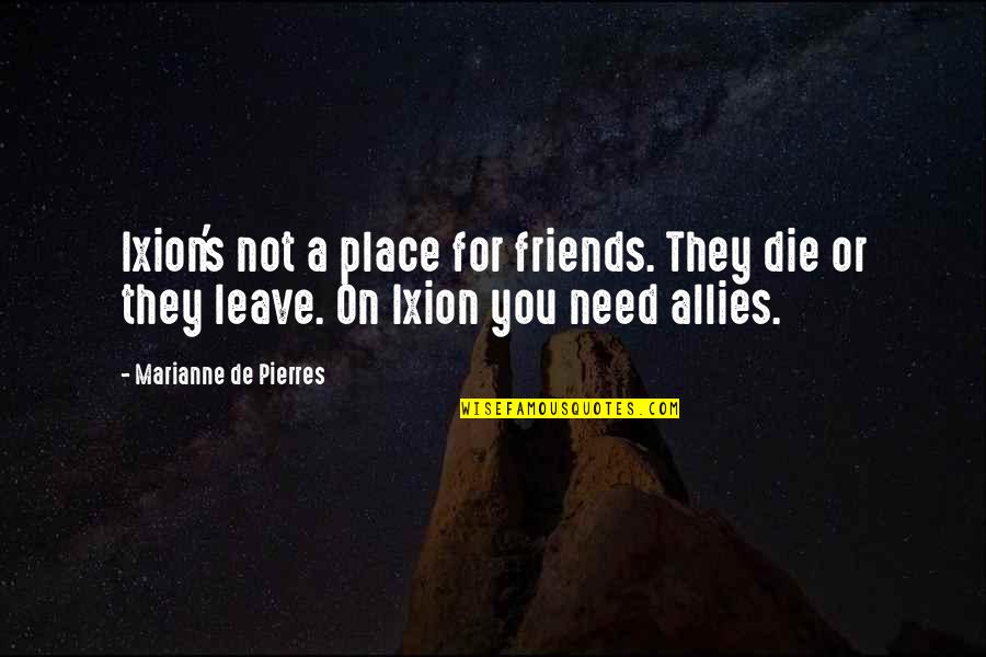 I Need To Die Quotes By Marianne De Pierres: Ixion's not a place for friends. They die