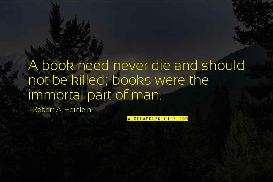 I Need To Die Quotes By Robert A. Heinlein: A book need never die and should not
