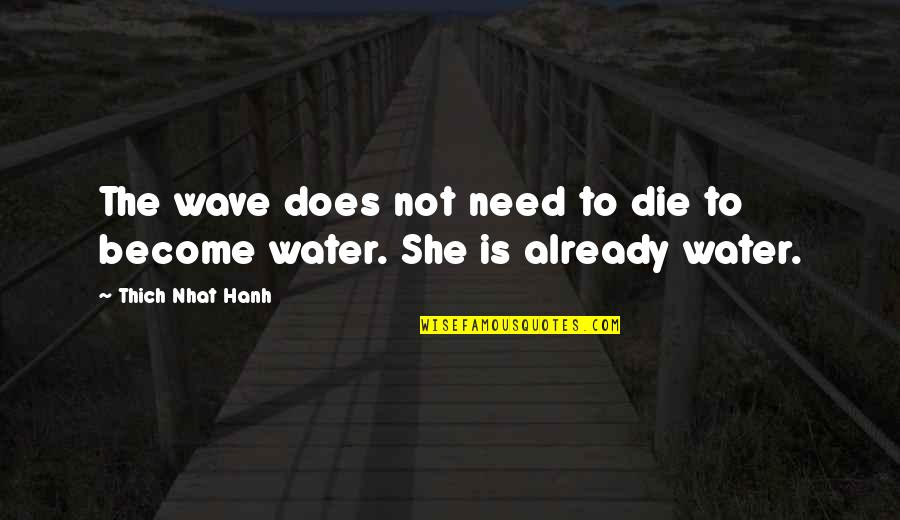 I Need To Die Quotes By Thich Nhat Hanh: The wave does not need to die to