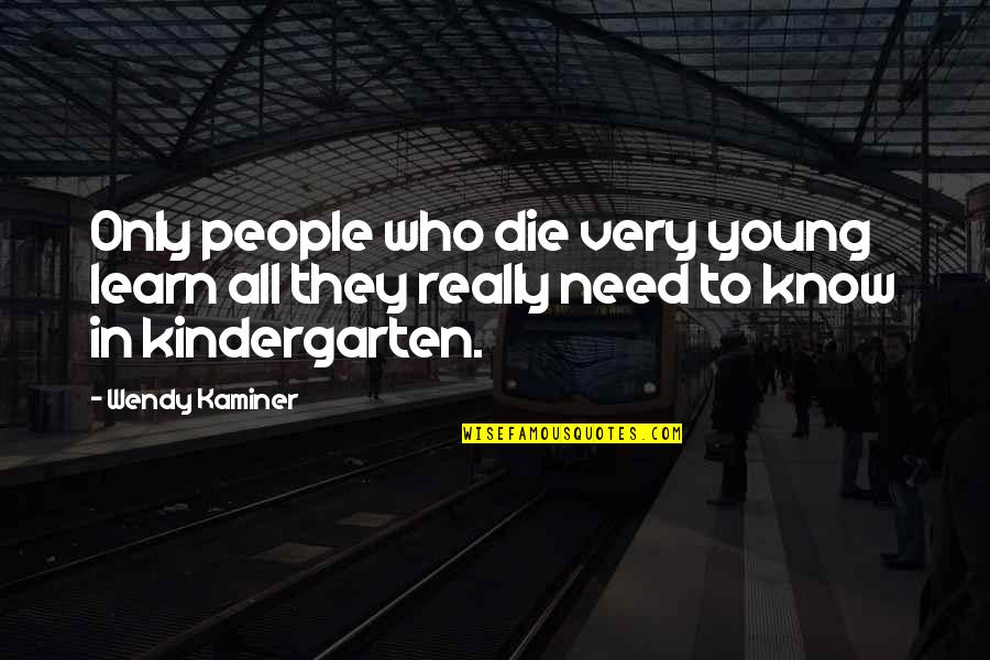 I Need To Die Quotes By Wendy Kaminer: Only people who die very young learn all