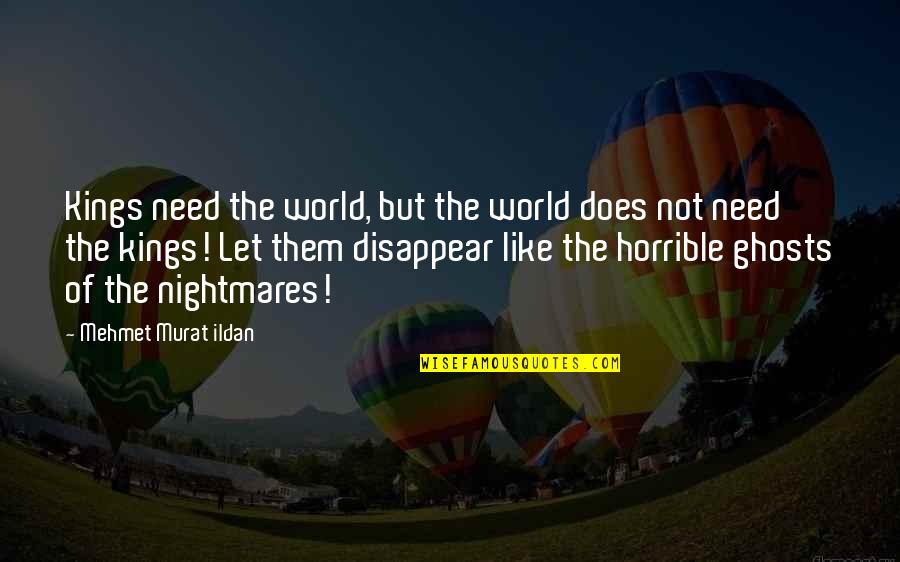 I Need To Disappear Quotes By Mehmet Murat Ildan: Kings need the world, but the world does