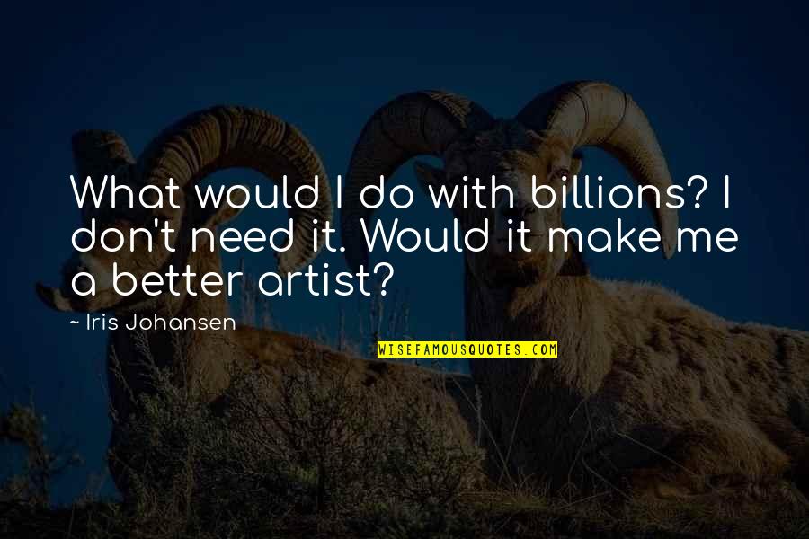 I Need To Do Better Quotes By Iris Johansen: What would I do with billions? I don't