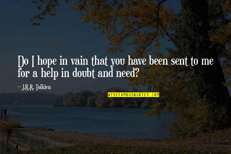I Need To Do Me Quotes By J.R.R. Tolkien: Do I hope in vain that you have