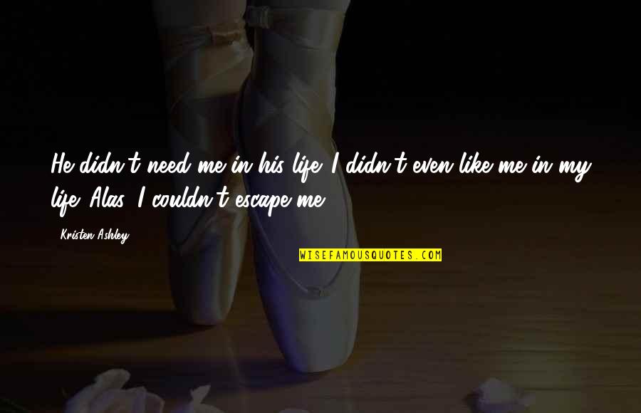 I Need To Escape Quotes By Kristen Ashley: He didn't need me in his life. I