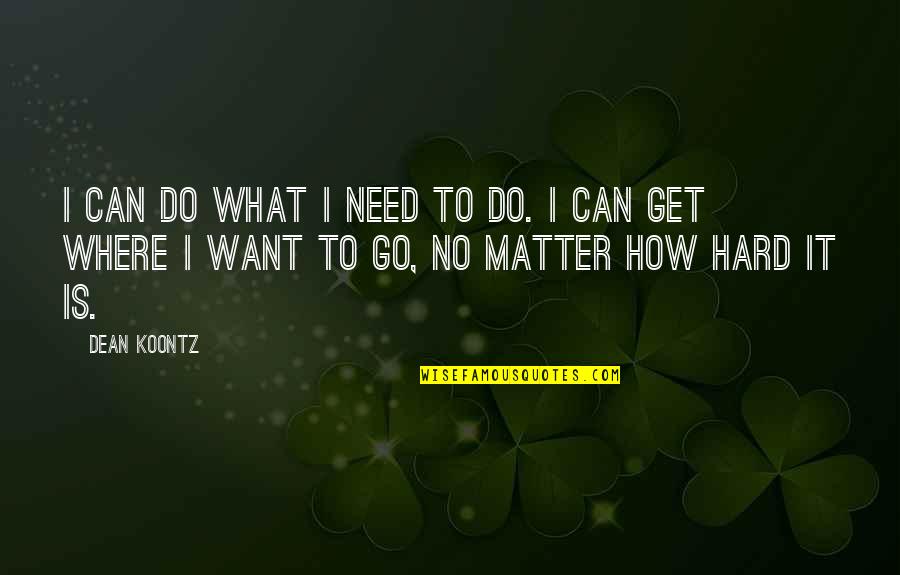 I Need To Get Away Quotes By Dean Koontz: I can do what I need to do.