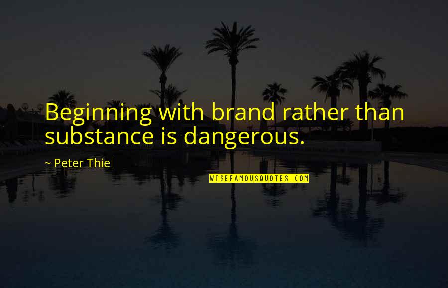 I Need To Get Away Quotes By Peter Thiel: Beginning with brand rather than substance is dangerous.