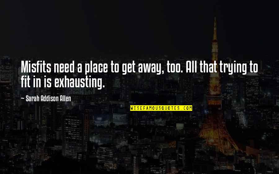 I Need To Get Away Quotes By Sarah Addison Allen: Misfits need a place to get away, too.