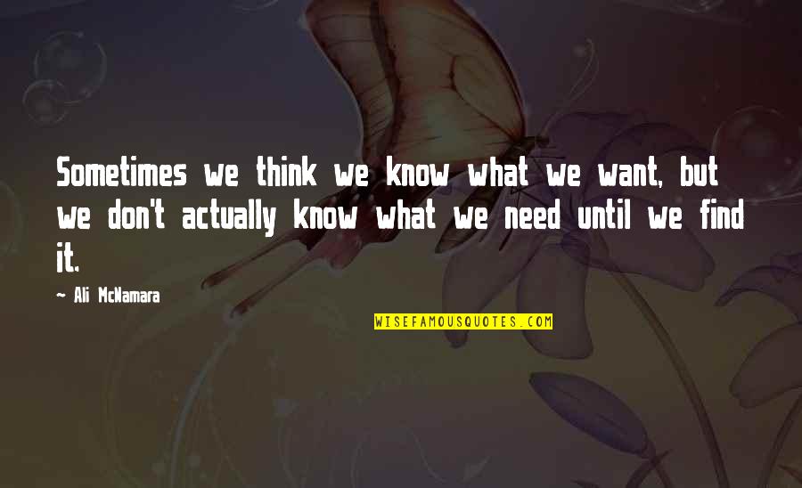 I Need To Know Now Quotes By Ali McNamara: Sometimes we think we know what we want,