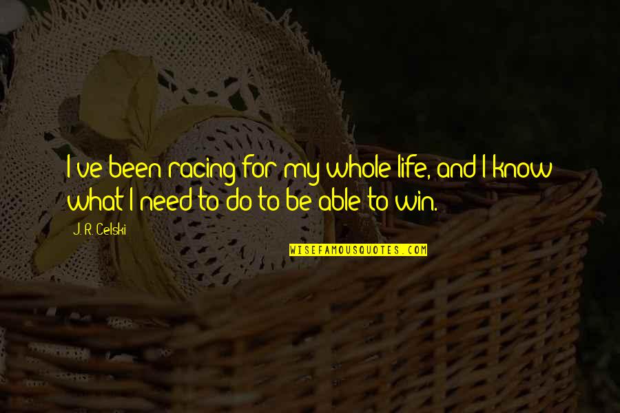 I Need To Know Now Quotes By J. R. Celski: I've been racing for my whole life, and