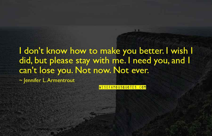 I Need To Know Now Quotes By Jennifer L. Armentrout: I don't know how to make you better.