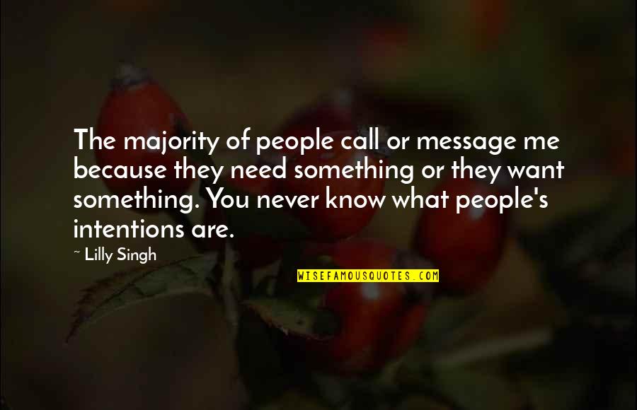 I Need To Know Now Quotes By Lilly Singh: The majority of people call or message me
