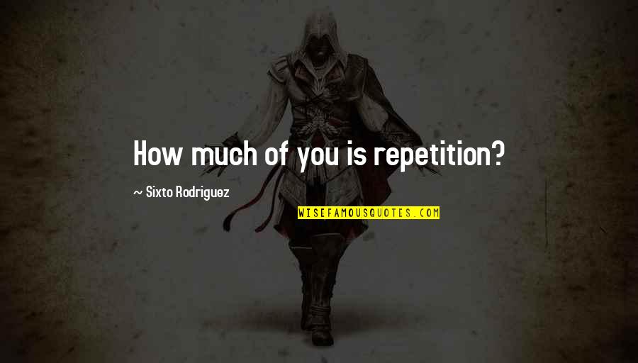 I Need To Know Where I Stand Quotes By Sixto Rodriguez: How much of you is repetition? I Need To Know Where I Stand Quotes By Sixto Rodriguez: How much of you is repetition?