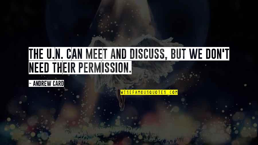 I Need To Meet You Quotes By Andrew Card: The U.N. can meet and discuss, but we