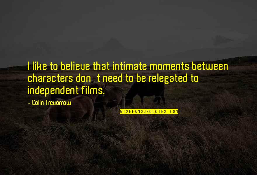 I Need To Quotes By Colin Trevorrow: I like to believe that intimate moments between