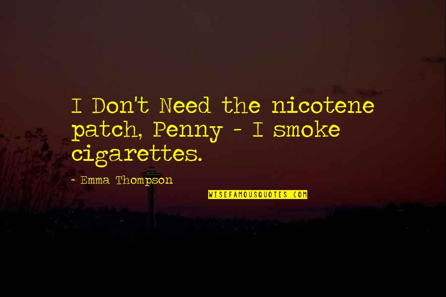 I Need To Smoke Quotes By Emma Thompson: I Don't Need the nicotene patch, Penny -