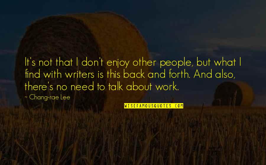 I Need To Talk To U Quotes By Chang-rae Lee: It's not that I don't enjoy other people,