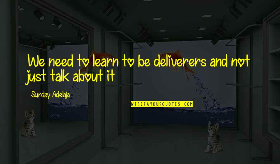 I Need To Talk To U Quotes By Sunday Adelaja: We need to learn to be deliverers and