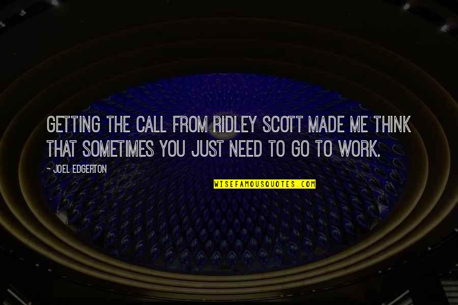 I Need To Work On Me Quotes By Joel Edgerton: Getting the call from Ridley Scott made me I Need To Work On Me Quotes By Joel Edgerton: Getting the call from Ridley Scott made me