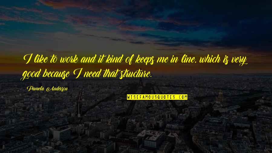 I Need To Work On Me Quotes By Pamela Anderson: I like to work and it kind of I Need To Work On Me Quotes By Pamela Anderson: I like to work and it kind of