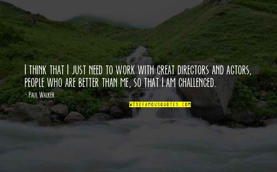 I Need To Work On Me Quotes By Paul Walker: I think that I just need to work I Need To Work On Me Quotes By Paul Walker: I think that I just need to work