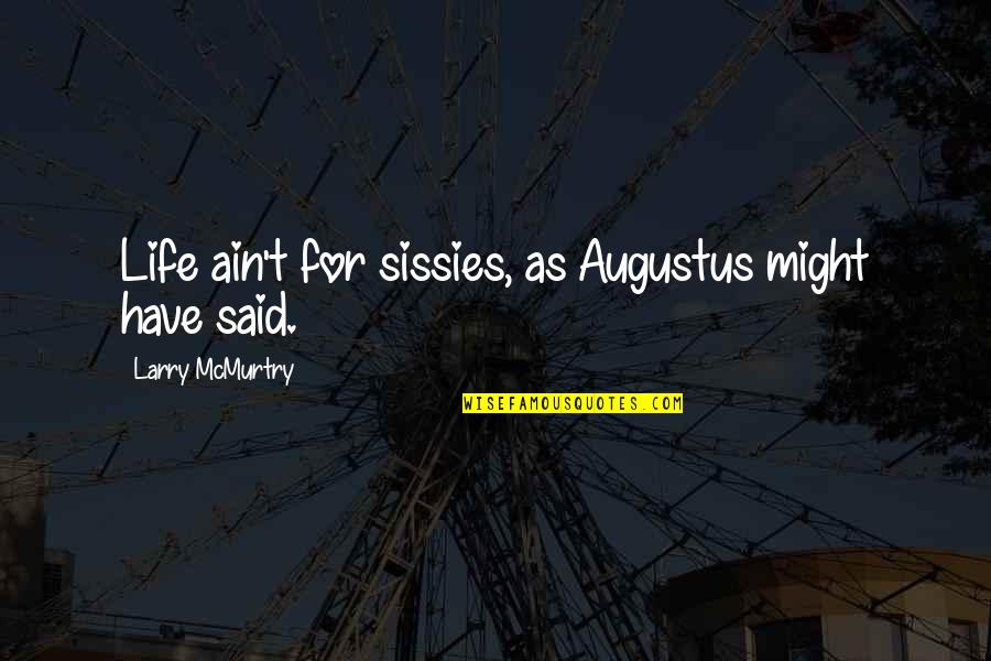 I Need U Plz Come Back Quotes By Larry McMurtry: Life ain't for sissies, as Augustus might have