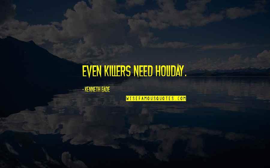 I Need Vacation Quotes By Kenneth Eade: Even killers need holiday.