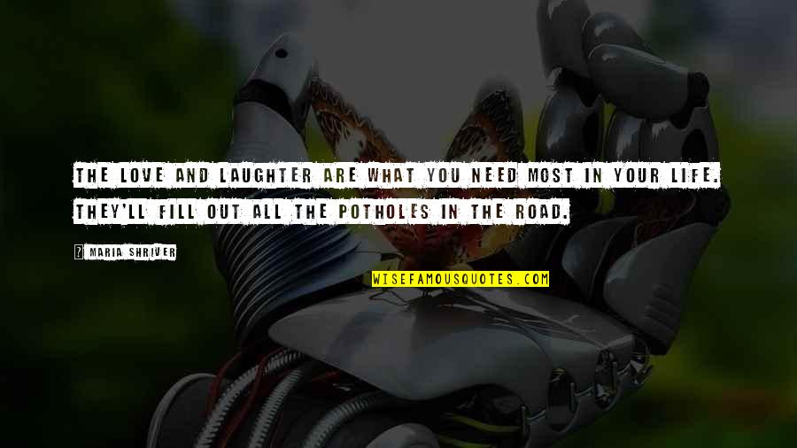 I Need You All My Life Quotes By Maria Shriver: The love and laughter are what you need