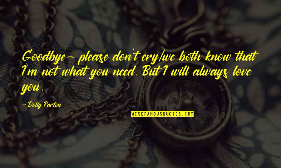 I Need You Always Quotes By Dolly Parton: Goodbye- please don't cry/we both know that I'm