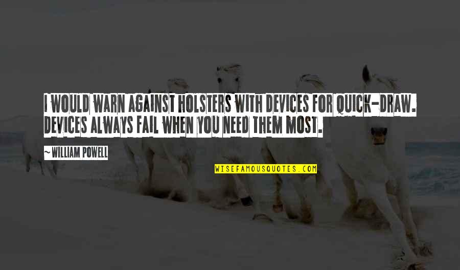 I Need You Always Quotes By William Powell: I would warn against holsters with devices for