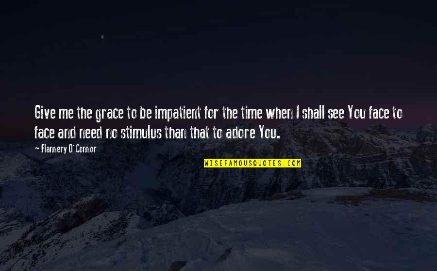 I Need You And You Need Me Quotes By Flannery O'Connor: Give me the grace to be impatient for I Need You And You Need Me Quotes By Flannery O'Connor: Give me the grace to be impatient for