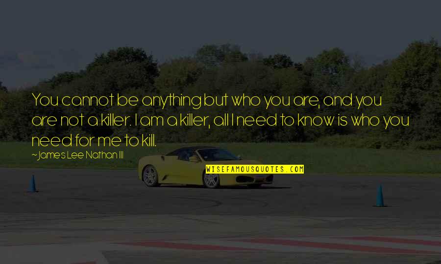I Need You And You Need Me Quotes By James Lee Nathan III: You cannot be anything but who you are, I Need You And You Need Me Quotes By James Lee Nathan III: You cannot be anything but who you are,