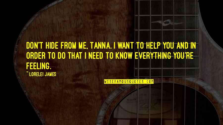 I Need You And You Need Me Quotes By Lorelei James: Don't hide from me, Tanna. I want to I Need You And You Need Me Quotes By Lorelei James: Don't hide from me, Tanna. I want to