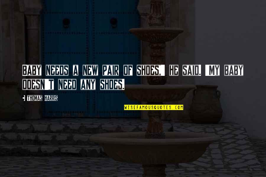 I Need You Baby Quotes By Thomas Harris: Baby needs a new pair of shoes,' he