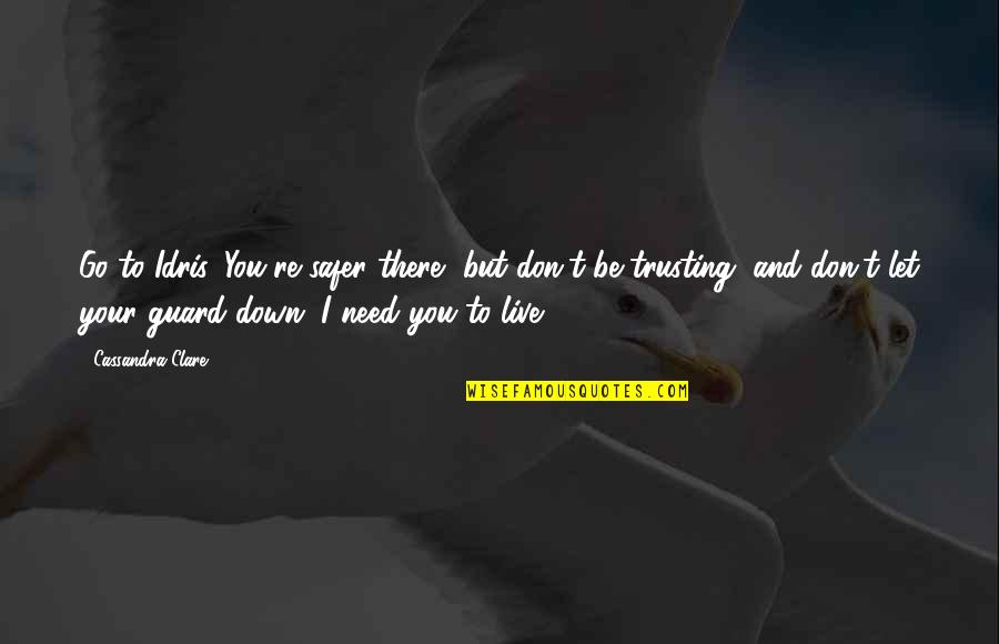 I Need You But Quotes By Cassandra Clare: Go to Idris. You're safer there, but don't