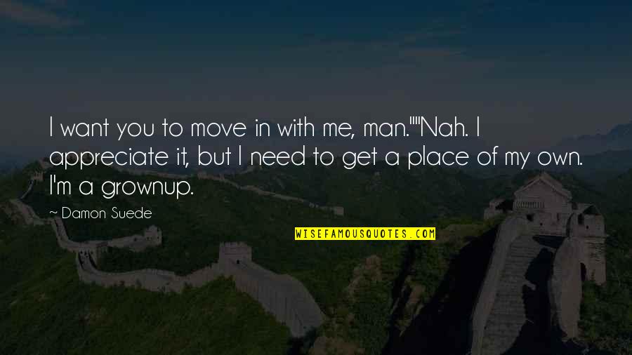 I Need You But Quotes By Damon Suede: I want you to move in with me,