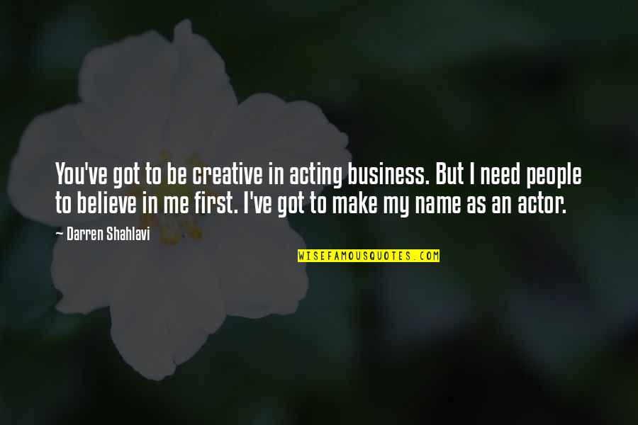 I Need You But Quotes By Darren Shahlavi: You've got to be creative in acting business.