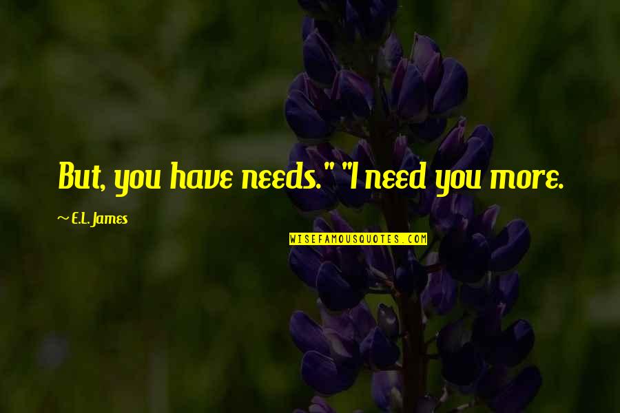 I Need You But Quotes By E.L. James: But, you have needs." "I need you more.