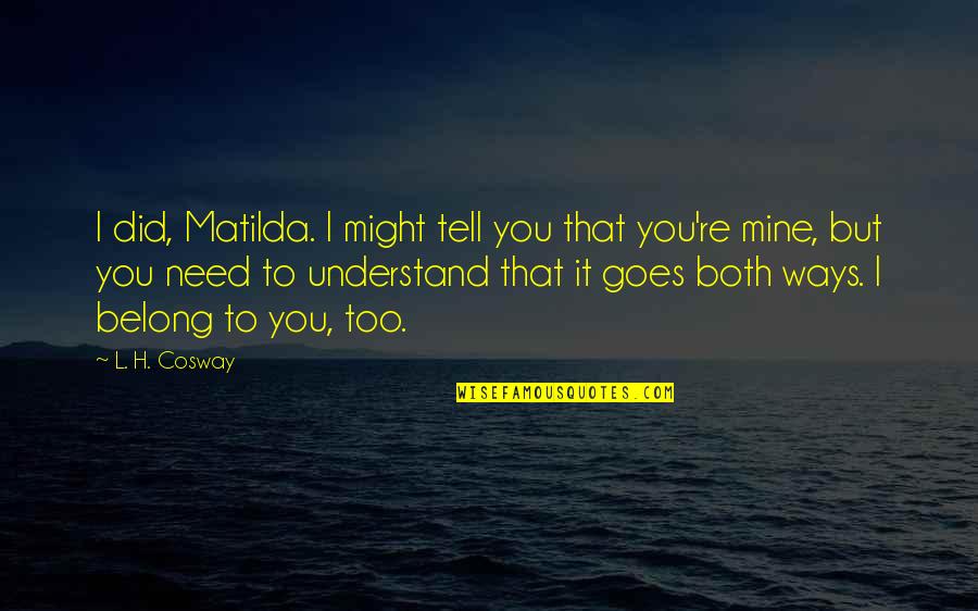 I Need You But Quotes By L. H. Cosway: I did, Matilda. I might tell you that