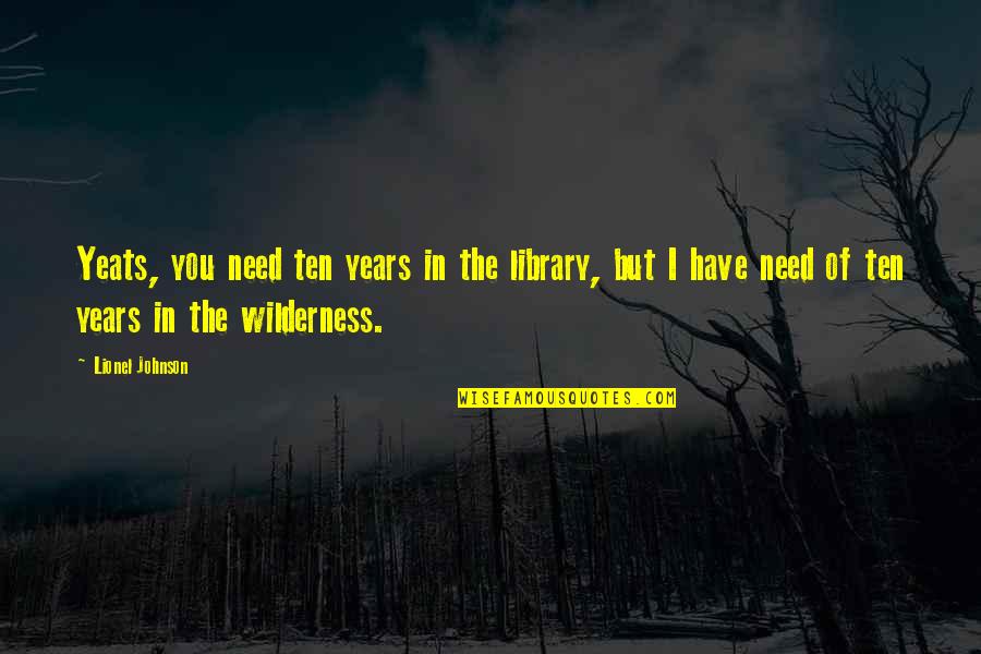 I Need You But Quotes By Lionel Johnson: Yeats, you need ten years in the library,